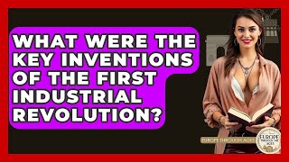 What Were The Key Inventions Of The First Industrial Revolution? - Europe Through the Ages