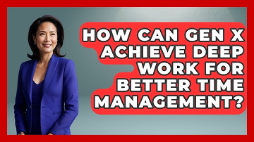 How Can Gen X Achieve Deep Work For Better Time Management? - The Gen X Rewind