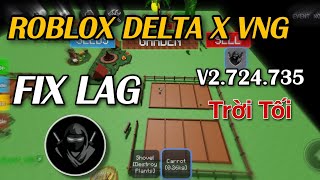 FIX LAG ROBLOX DELTA X VNG LITE V2.724.735 UPDATE TRỜI TỐI CỰC MƯỢT CHO MÁY 32 64BIT