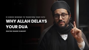 Why Allah Delays Your Dua: 10 Hidden Wisdoms You Need to Know -- Shaykh Shadee Elmasry
