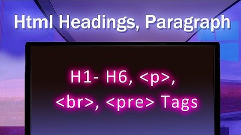 Html Headings, Paragraph, br, pre Tags