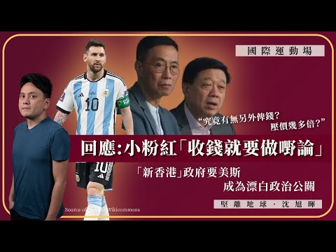 【國際運動場 039 🇦🇷🇺🇸🇯🇵🇭🇰⚽️💰】回應小粉紅「收錢就要做嘢論」：「新香港」政府要美斯成為漂白政治公關，究竟有無另外俾錢？壓價幾多倍？