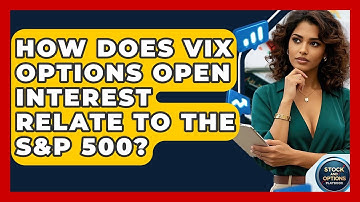 How Does VIX Options Open Interest Relate To The S&P 500? - Stock and Options Playbook