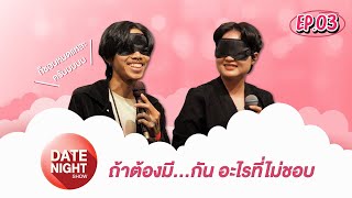 DATE NIGHT SHOW EP.03 | ถ้าต้องมี...กัน อะไรที่ไม่ชอบ