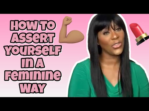 HOW TO ASSERT YOURSELF IN A FEMININE WAY