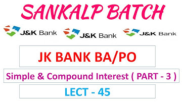 LECT 45 || SIMPLE INTEREST-COMPOUND INTEREST || PART 3 || SANKALP BATCH || JK BANK SERIES