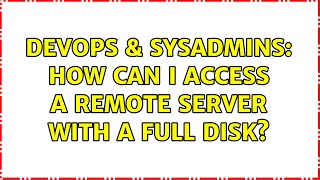 Celebrity DevOps & SysAdmins: How can I access a remote server with a full disk? (4 Solutions!!) Wealth