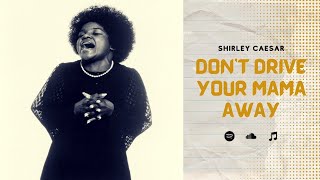 Watch Shirley Caesar Dont Drive Your Mama Away video