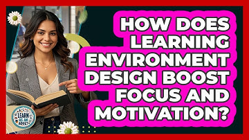 How Does Learning Environment Design Boost Focus And Motivation? - Learn As An Adult