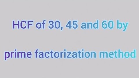 HCF of 30, 45 and 60 by prime factorization method | Learnmaths