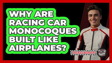 Why Are Racing Car Monocoques Built Like Airplanes? - The Racing Xpert
