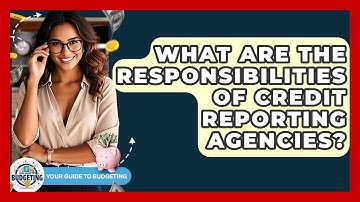 What Are The Responsibilities Of Credit Reporting Agencies? - Your Guide to Budgeting