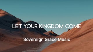 Watch Sovereign Grace Music Let Your Kingdom Come video