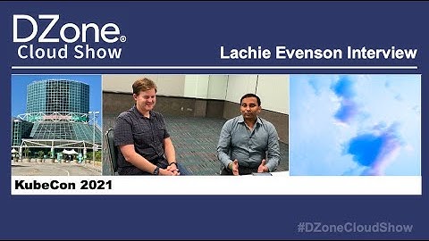DZone Cloud Show: Lachie Evenson Talks about Multicluster, Kaslin Fields, & KubeCon2021