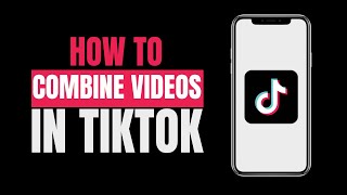 How to Combine Videos in Tiktok (2023)