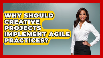 Why Should Creative Projects Implement Agile Practices? - Directing Creative Success