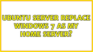 Ubuntu Server replace Windows 7 as my home server?