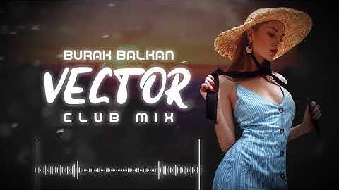 Burak Balkan - Vector v2 ( Club Mix 2019 )