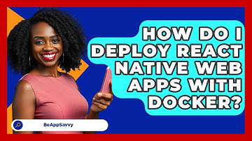 How Do I Deploy React Native Web Apps With Docker? - Be App Savvy