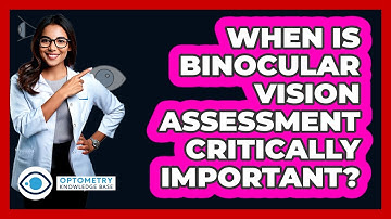 When Is Binocular Vision Assessment Critically Important?