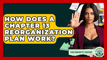 How Does A Chapter 13 Reorganization Plan Work? - Your Bankruptcy Advisors
