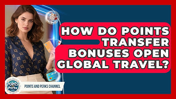 How Do Points Transfer Bonuses Open Global Travel? - Points and Perks Channel