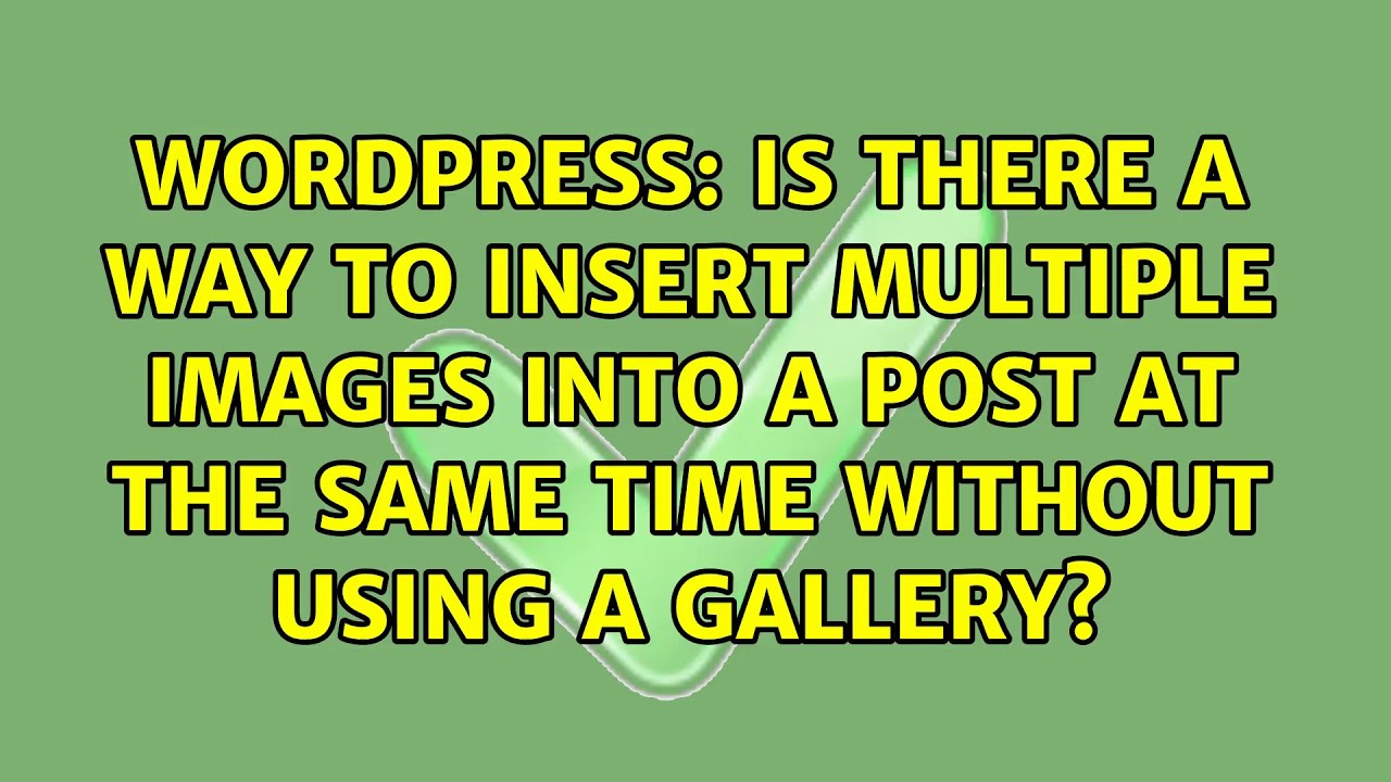 Is There A Way To Insert Multiple Images Into A Post At The Same Time Is There A Way To Insert Multiple Images Into A Post At The Same Time