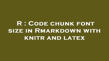 R : Code chunk font size in Rmarkdown with knitr and latex