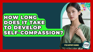 How Long Does It Take To Develop Self-compassion? - PTSD Support Channel