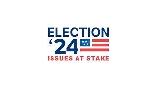 Introducing: Election ’24: Issues at Stake