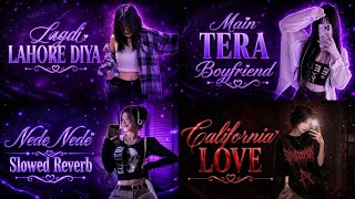 💜 Lagdi Lahore Diya x Main Tera Boyfriend x Nede Nede x California Love | Slowed + Reverb | Snap 🫰🏻
