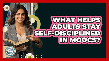 What Helps Adults Stay Self-disciplined In MOOCs? - Learn As An Adult