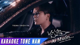 KHI YÊU NÀO ĐÂU AI MUỐN - KARAOKE | TRỊNH THIÊN ÂN | TONE NAM BEAT CHUẨN