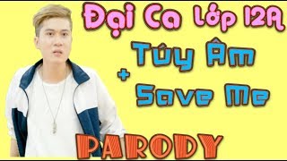 Đại Ca Lớp 12A ( Túy Âm + Save Me Parody ) - LEG