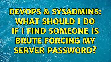 DevOps & SysAdmins: What should I do if I find someone is brute forcing my server password?