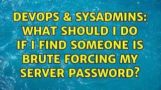 DevOps & SysAdmins: What should I do if I find someone is brute forcing my server password?