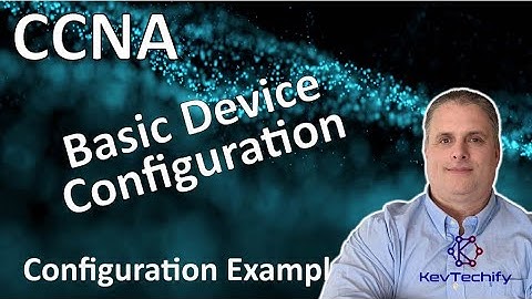 Basic Device Configuration Configuration Example - Lab 10.4.3 - CCNA - KevTechify | vid 15