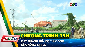 Đẩy nhanh tiến độ thi công kè chống sạt lở | Cần Thơ TV