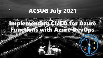 ACSUG July Meetup   Implementing CI CD for Azure Functions with Azure DevOps