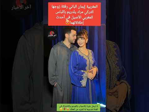 المغربية إيمان الباني رفقة زوجها التركي مراد يلدريم باللباس المغربي الأصيل في أحدث إطلالاتهما