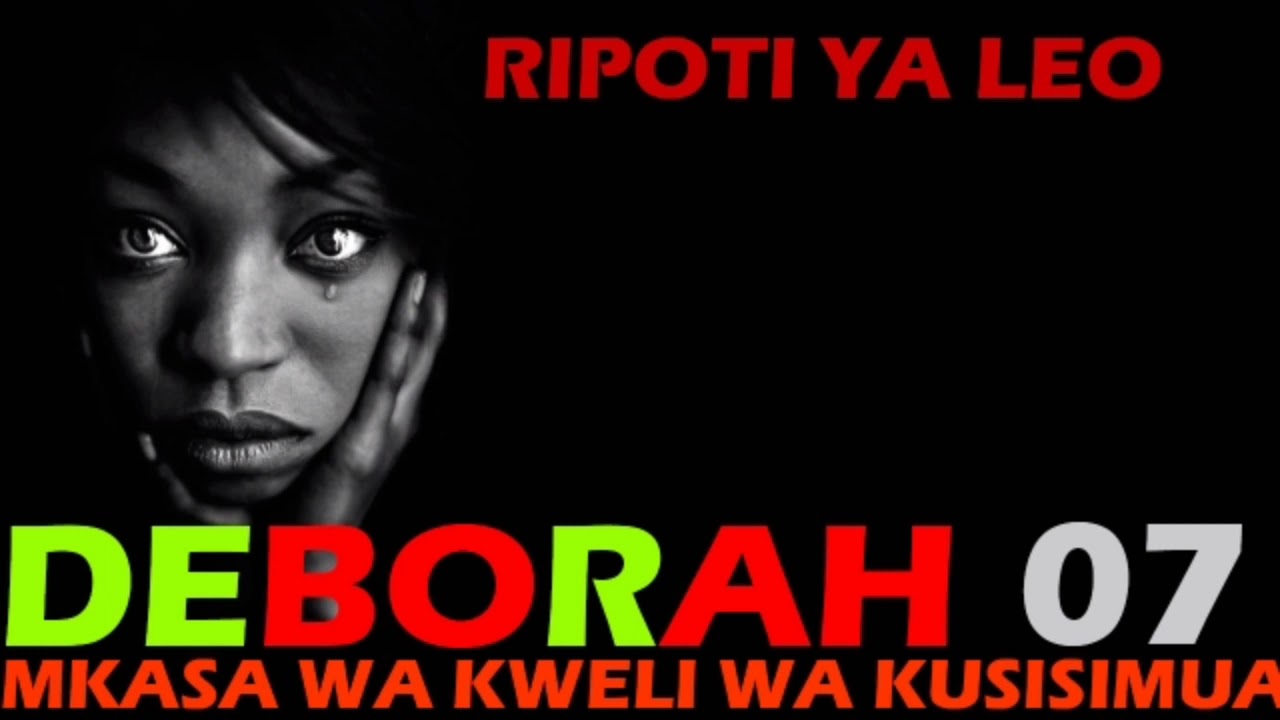 RIPOTI YA LEO: DEBORAH ep07 / MKASA WA KWELI WA KUSISIMUA ULIYOPITIA DEBORAH.
