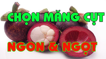Tuyệt chiêu chọn măng cụt ngon ngot