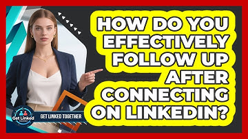 How Do You Effectively Follow Up After Connecting On LinkedIn? - Get Linked Together
