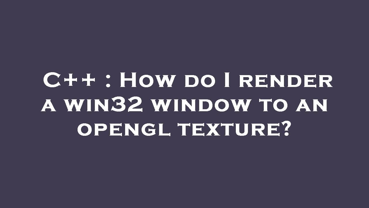 C++ : How do I render a win32 window to an opengl texture? - YouTube