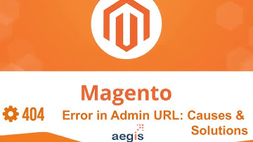 Magento Admin URL 404 Error: Top 5 Causes and Solutions