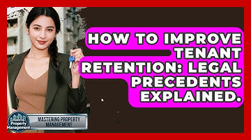 How To Improve Tenant Retention: Legal Precedents Explained. - Mastering Property Management