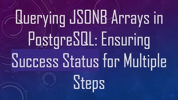 Querying JSONB Arrays in PostgreSQL: Ensuring Success Status for Multiple Steps
