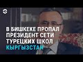 В Бишкеке пропал президент сети турецких школ | АЗИЯ | 01.06.21