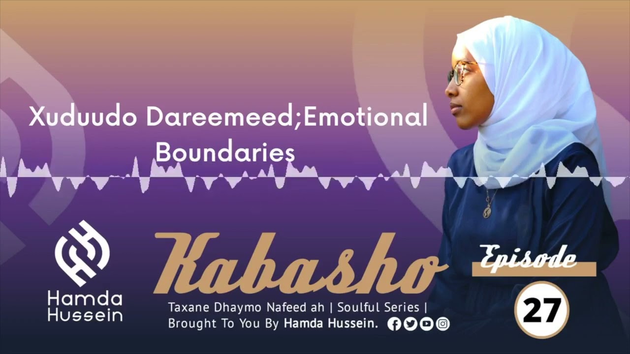 Episode 27: Xuduudo Dareemeed | Emotional Boundaries| Kabasho|