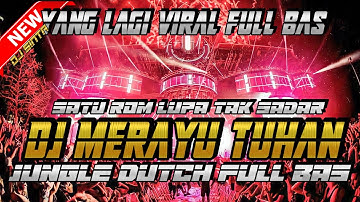 SATU ROM LUPA TAK SADAR !! DJ MERAYU TUHAN JUNGLE DUTCH FULL BAS